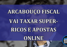 Arcabouco fiscal vai taxar super-ricos e apostas online