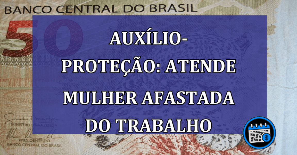 Auxilio-Protecao: atende mulher afastada do trabalho