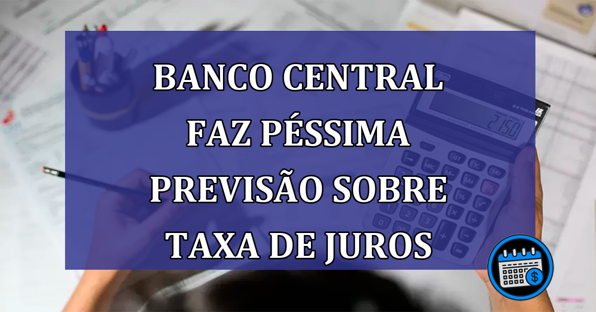 Banco Central faz pessima previsao sobre taxa de juros