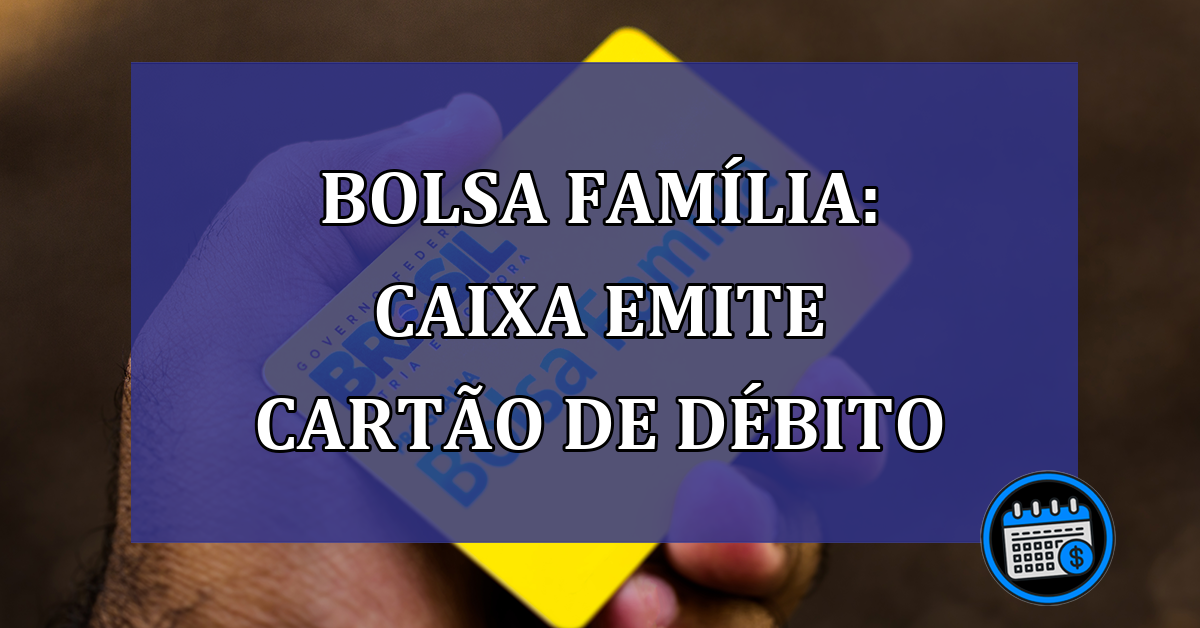 Bolsa Familia: Caixa emite cartao de debito