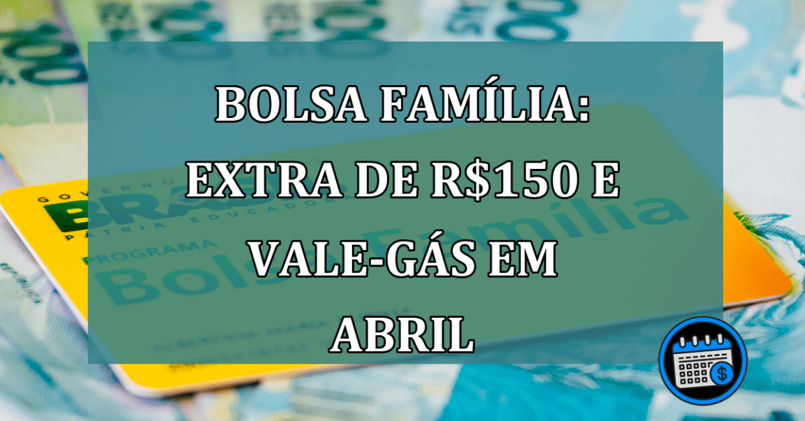 Bolsa Familia: Extra de R$150 e vale-gas em abril