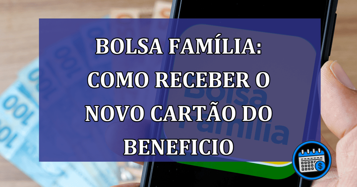 Bolsa Familia: como receber o novo cartao do beneficio