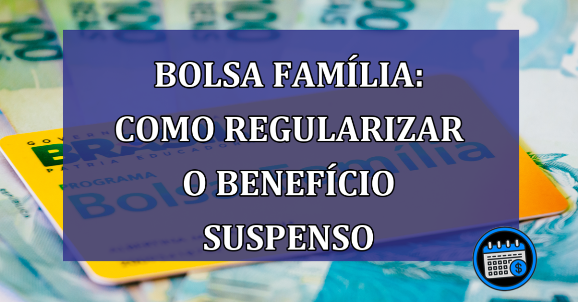 Bolsa Familia: como regularizar o beneficio suspenso