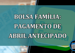 Bolsa Familia: pagamento de abril antecipado