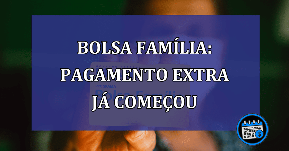 Bolsa Familia: pagamento extra ja comecou