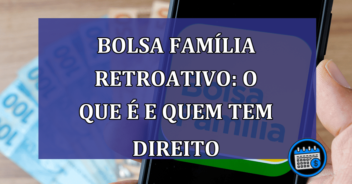 Bolsa Familia retroativo: o que e e quem tem direito