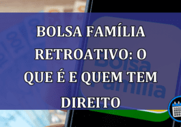 Bolsa Familia retroativo: o que e e quem tem direito