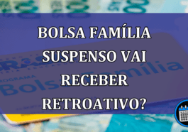 Bolsa Familia suspenso vai receber retroativo?