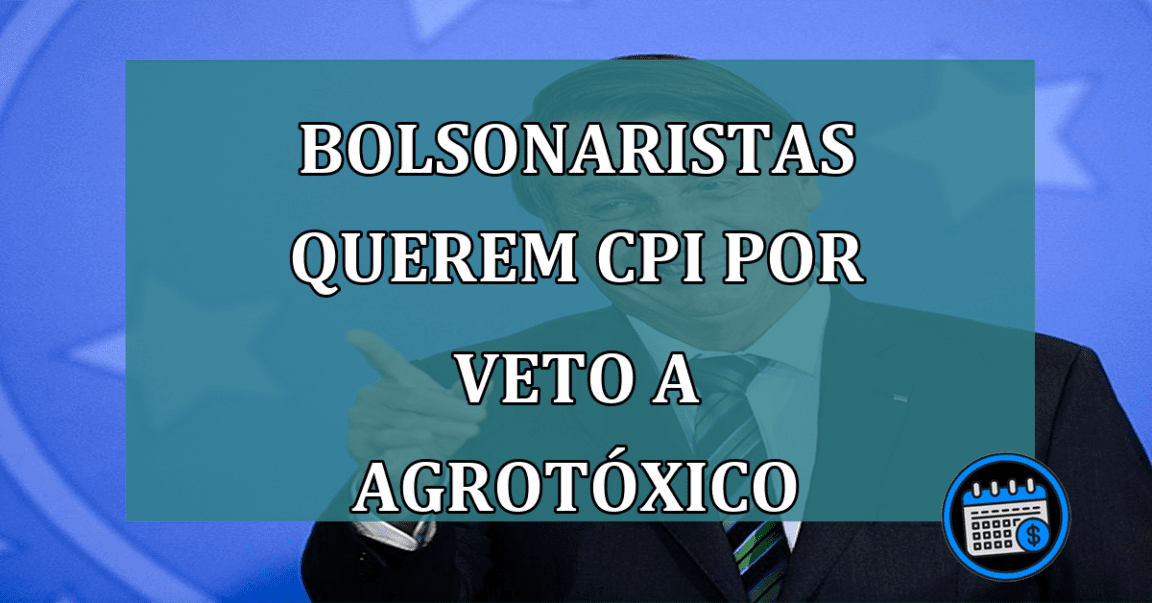 Bolsonaristas querem CPI por veto a agrotoxico