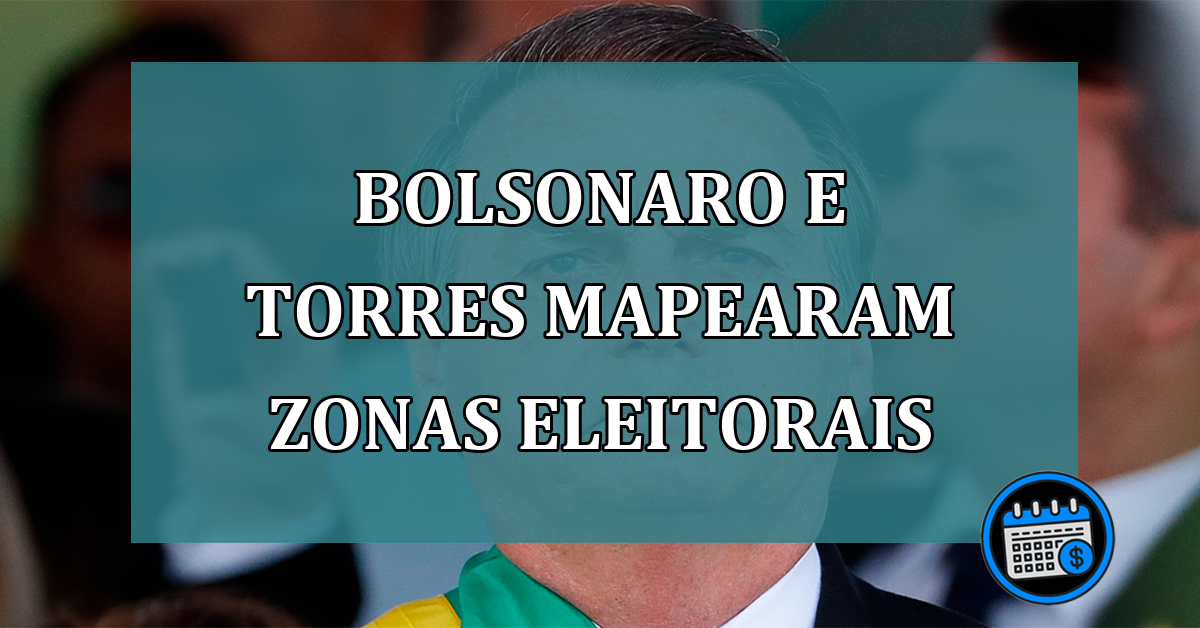 Bolsonaro e Torres mapearam zonas eleitorais