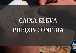 CAIXA ELEVA PREÇOS CONFIRA