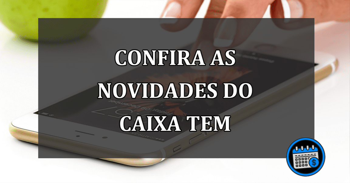 CONFIRA AS NOVIDADES DO CAIXA TEM