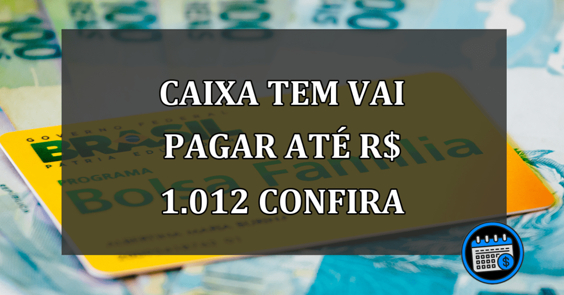 Caixa Tem vai pagar até R$ 1.012 confira