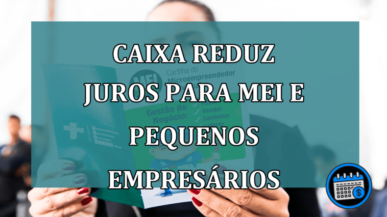 Caixa reduz juros para MEI e pequenos empresarios