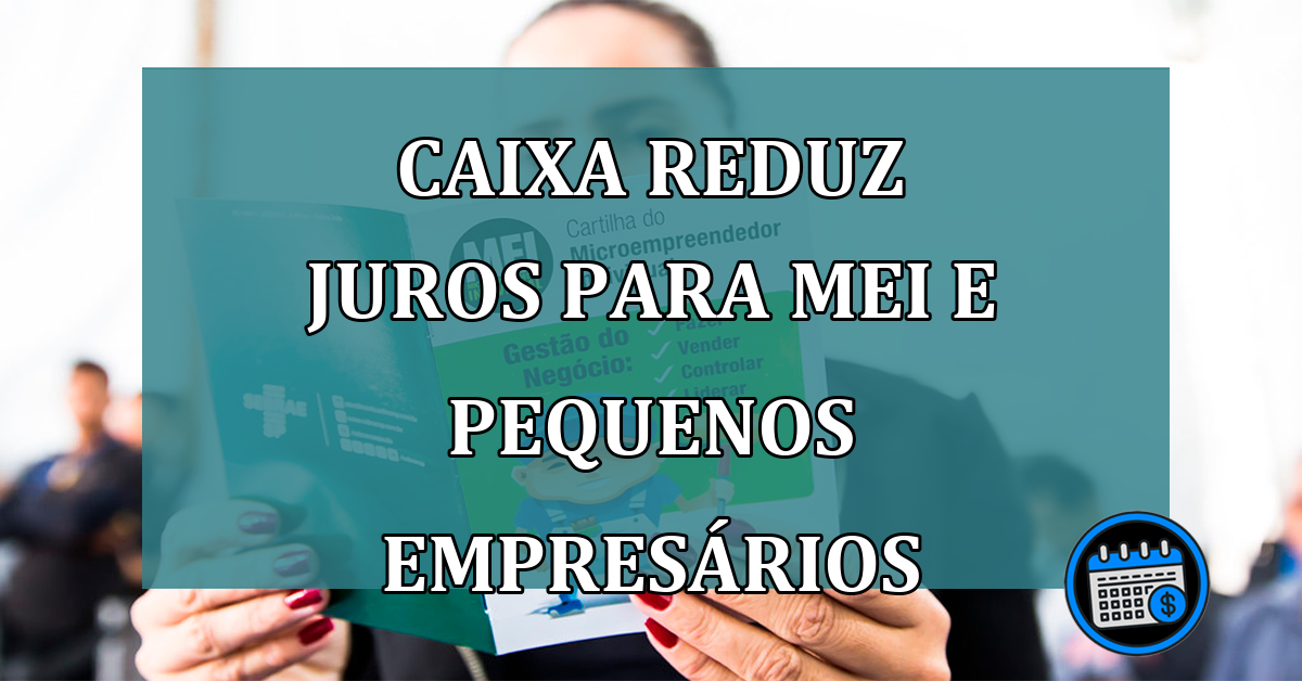 Caixa reduz juros para MEI e pequenos empresarios