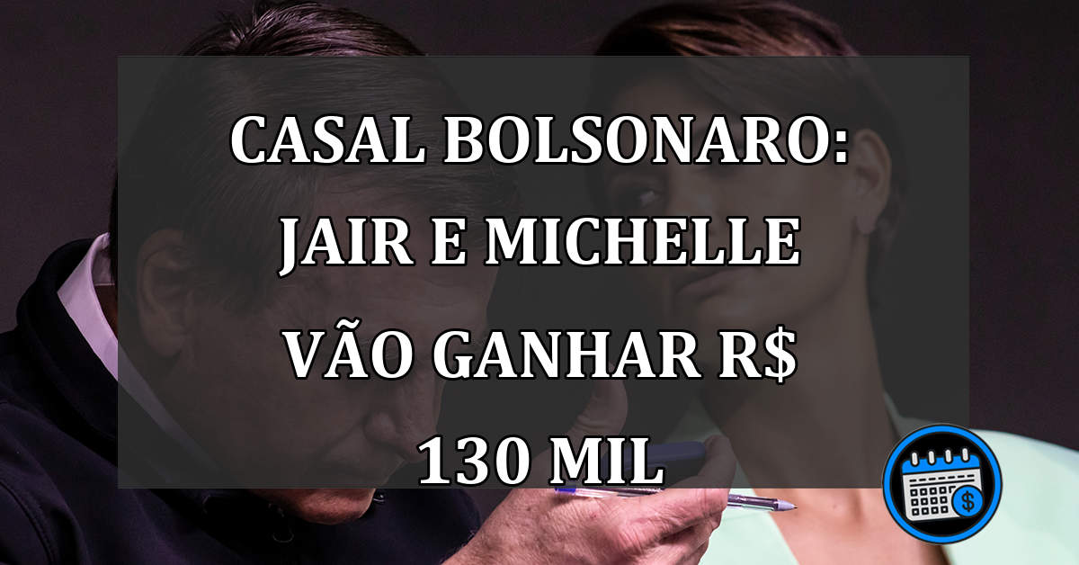 Casal Bolsonaro: Jair e Michelle vao ganhar R$ 130 mil