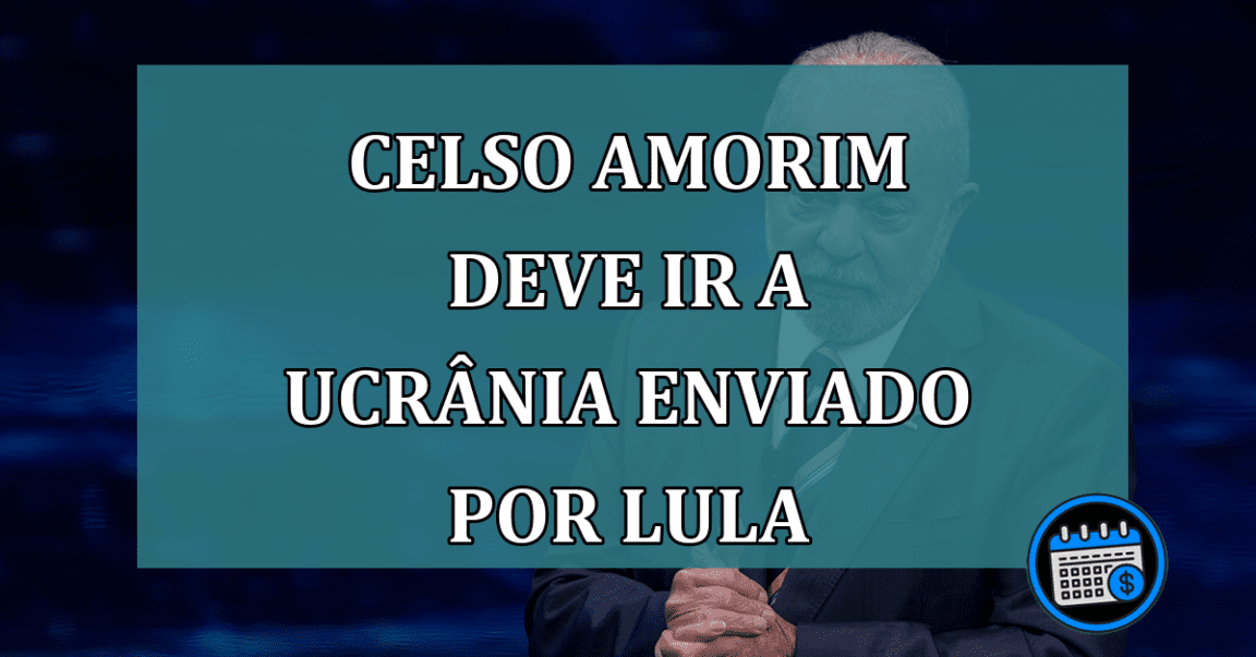 Celso Amorim deve ir a Ucrania enviado por Lula