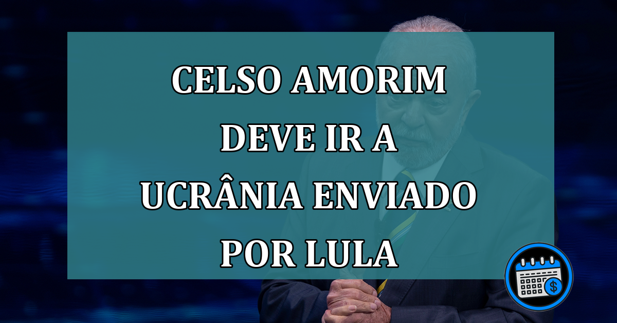 Celso Amorim deve ir a Ucrania enviado por Lula