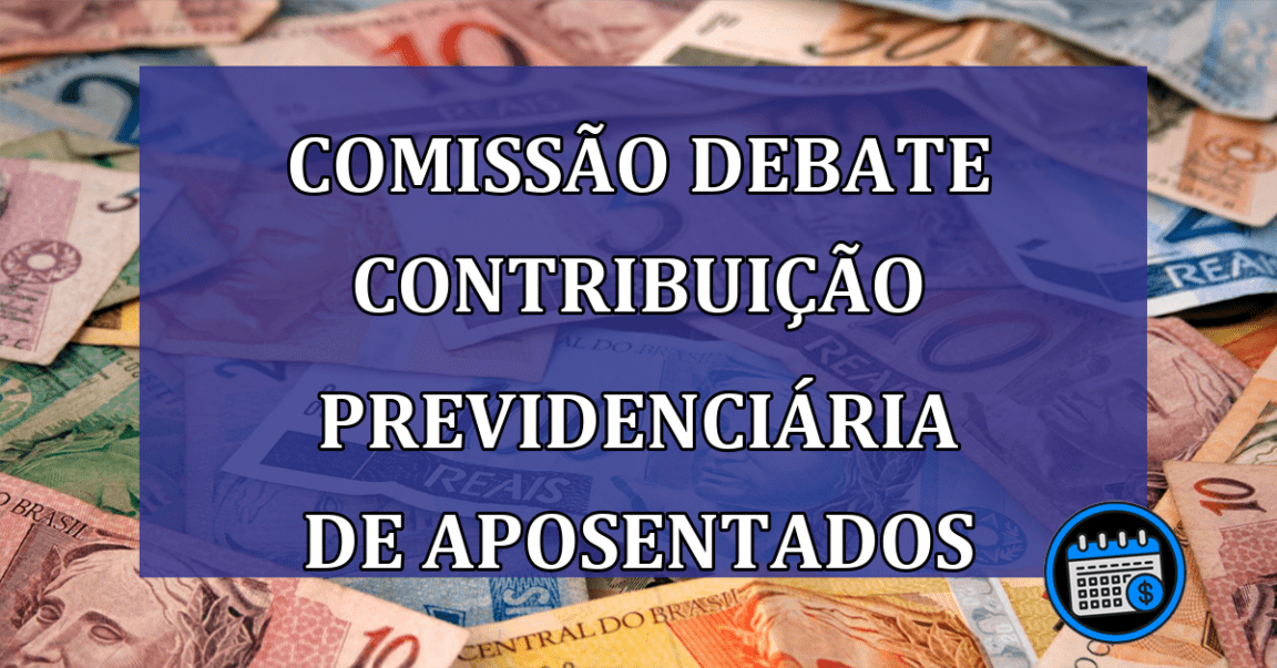 Comissao debate contribuicao previdenciaria de aposentados