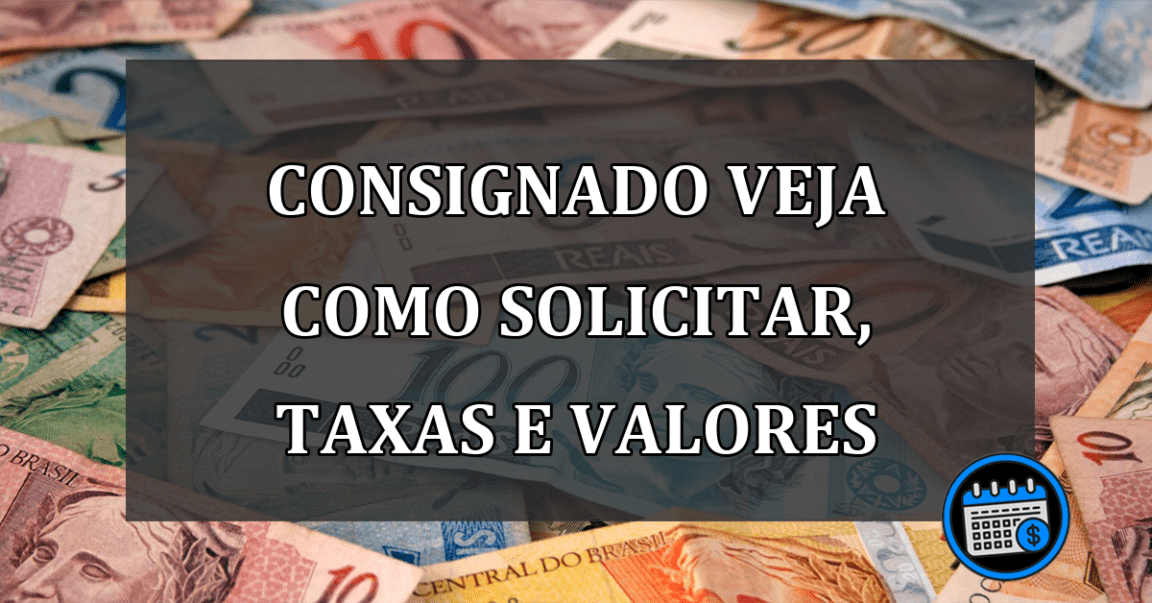 Consignado veja como solicitar, taxas e valores