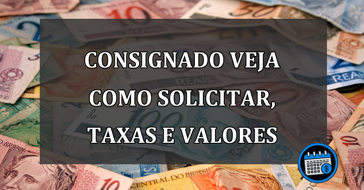 Consignado veja como solicitar, taxas e valores