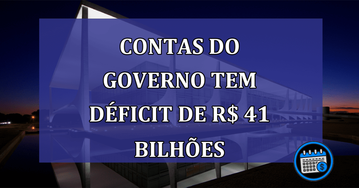 Contas do governo tem deficit de R$ 41 bilhoes