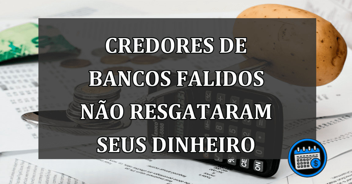 Credores de bancos falidos não resgataram seus dinheiro