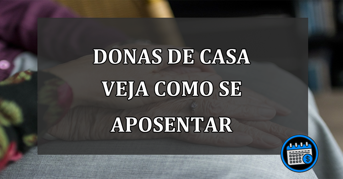 DONAS DE CASA VEJA COMO SE APOSENTAR