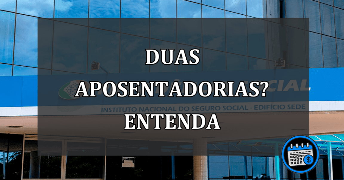 DUAS APOSENTADORIAS? ENTENDA