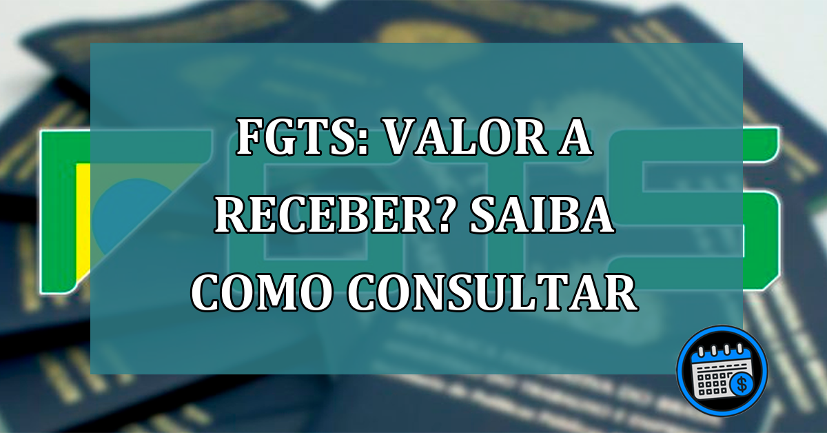 FGTS: valor a receber? Saiba como consultar