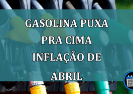 Gasolina puxa pra cima inflacao de abril