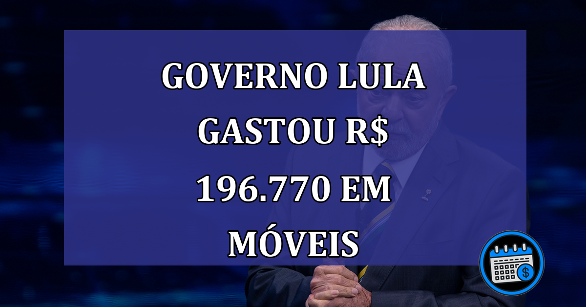 Governo Lula gastou R$ 196.770 em moveis