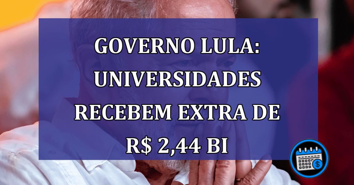 Governo Lula: universidades recebem extra de R$ 2,44 bi