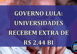 Governo Lula: universidades recebem extra de R$ 2,44 bi