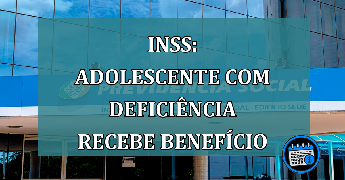 INSS: adolescente com deficiencia recebe beneficio