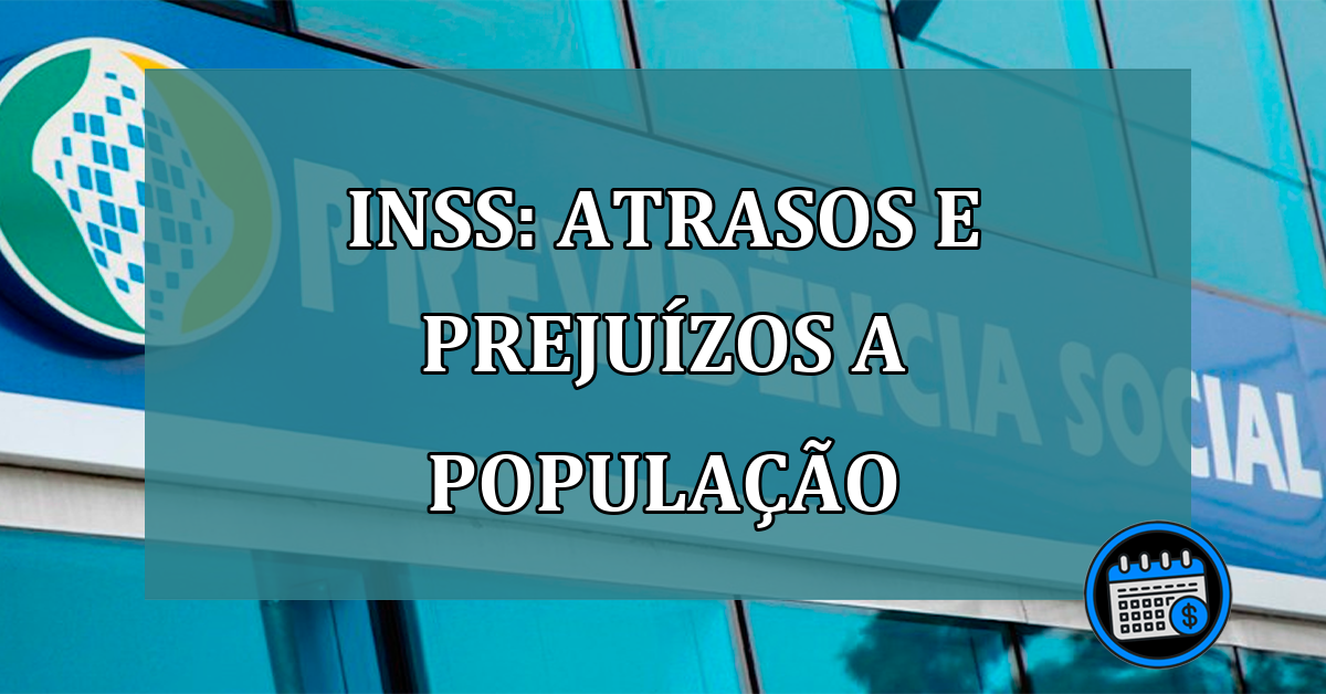 INSS: atrasos e prejuizos a populacao