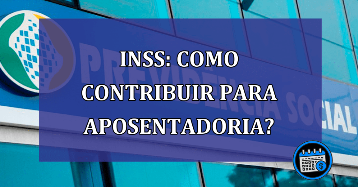 INSS: como contribuir para aposentadoria?