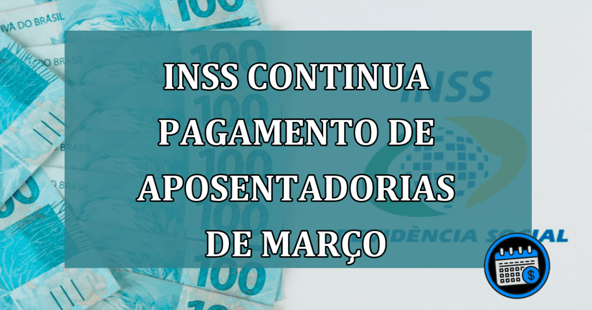 INSS continua pagamento de aposentadorias de marco