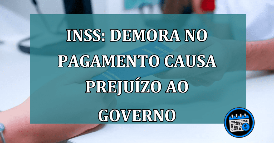 INSS: demora no pagamento causa prejuízo ao governo