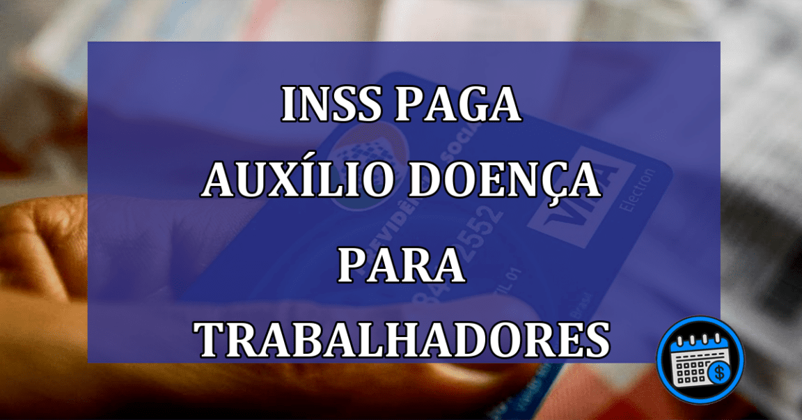 INSS paga Auxilio Doenca para trabalhadores