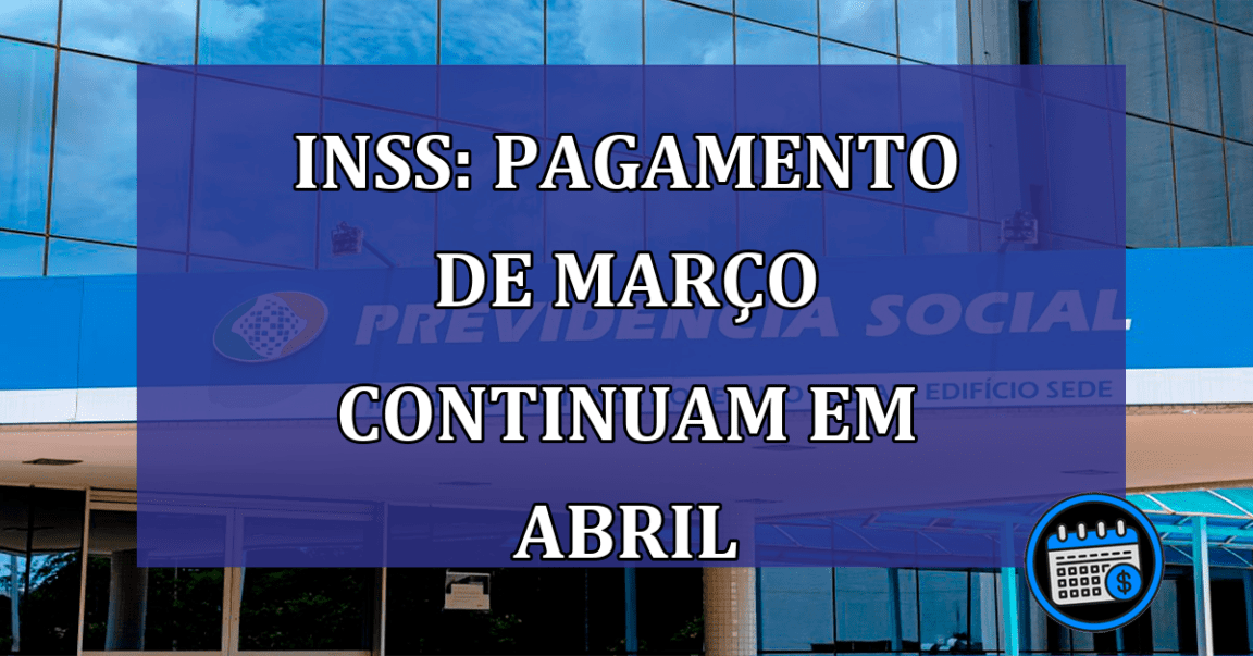 INSS: pagamento de marco continuam em abril