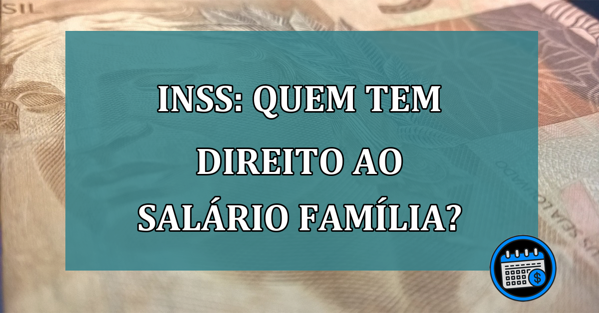 INSS: quem tem direito ao Salario Familia?