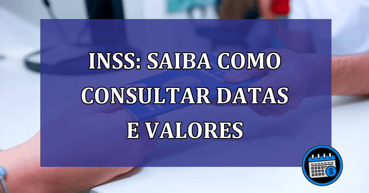 INSS: saiba como consultar datas e valores