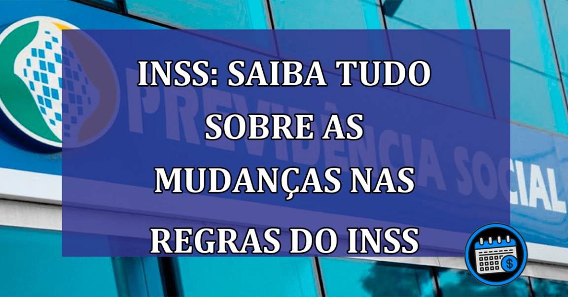 INSS: saiba tudo sobre as mudanças nas regras do INSS