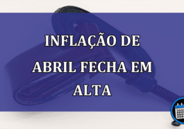 Inflacao de abril fecha em alta