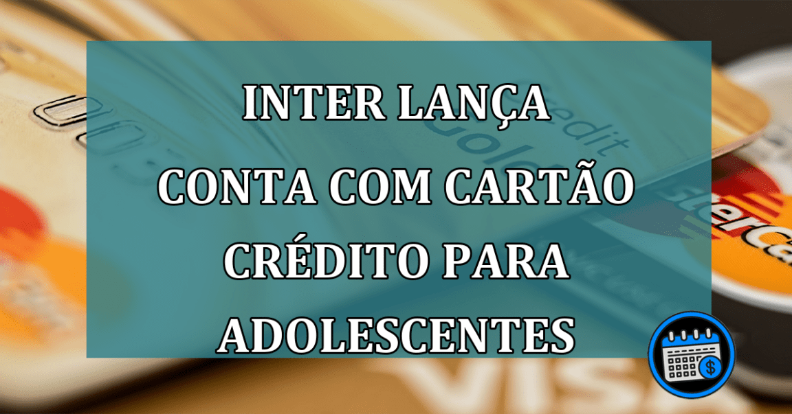 Inter lança conta com cartão crédito para adolescentes