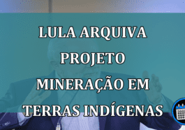 Lula arquiva Projeto mineracao em terras indigenas