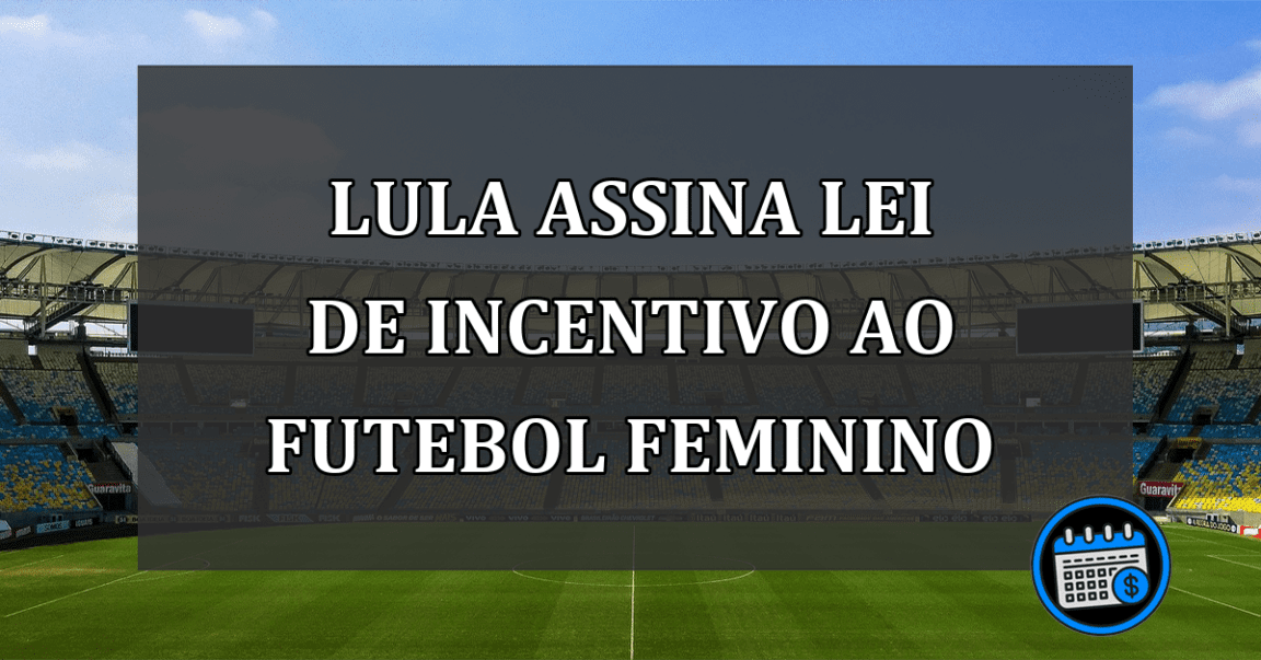 Lula assina lei de incentivo ao futebol feminino