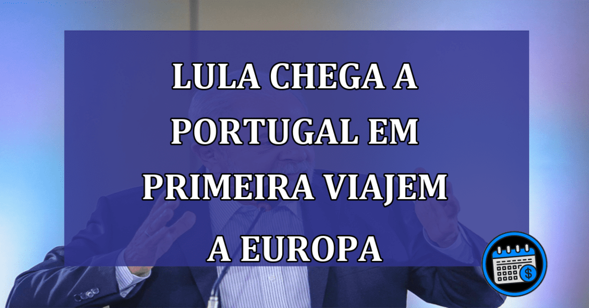 Lula chega a Portugal em primeira viajem a Europa