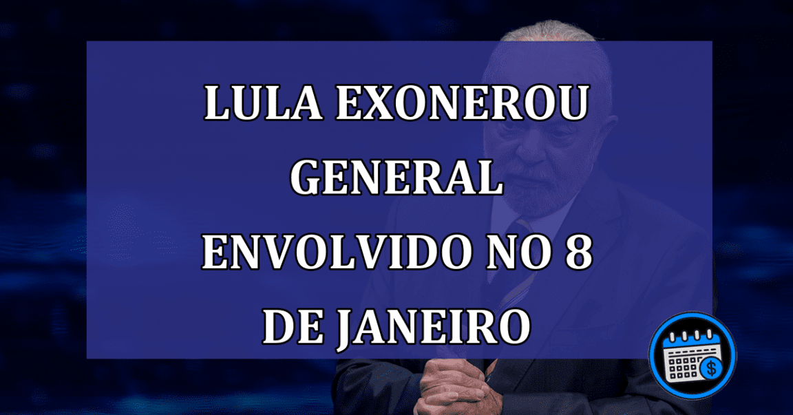 Lula exonerou general envolvido no 8 de janeiro